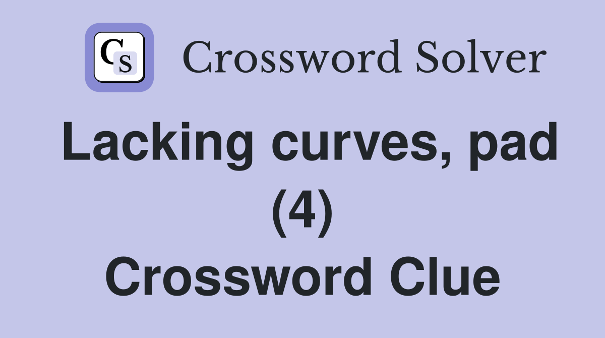 Lacking curves, pad (4) Crossword Clue Answers Crossword Solver